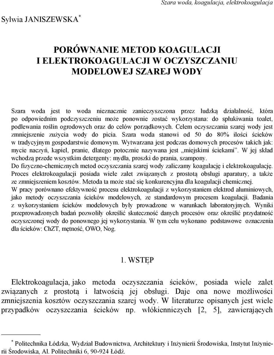 Celem oczyszczania szarej wody jest zmniejszenie zużycia wody do picia. Szara woda stanowi od 50 do 80% ilości ścieków w tradycyjnym gospodarstwie domowym.