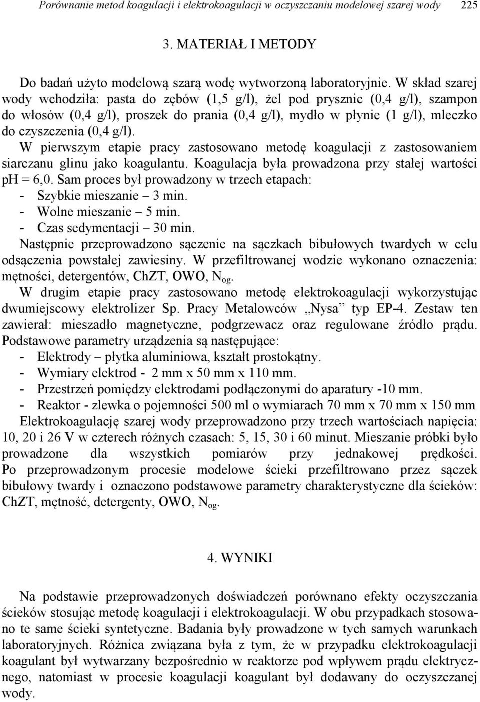 W pierwszym etapie pracy zastosowano metodę koagulacji z zastosowaniem siarczanu glinu jako koagulantu. Koagulacja była prowadzona przy stałej wartości ph = 6,0.