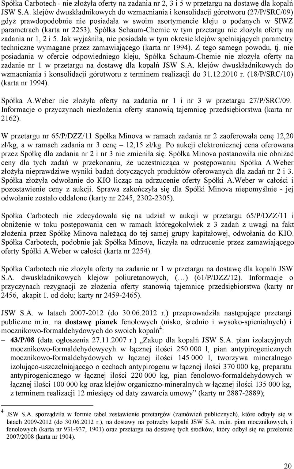 Spółka Schaum-Chemie w tym przetargu nie złożyła oferty na zadania nr 1, 2 i 5.