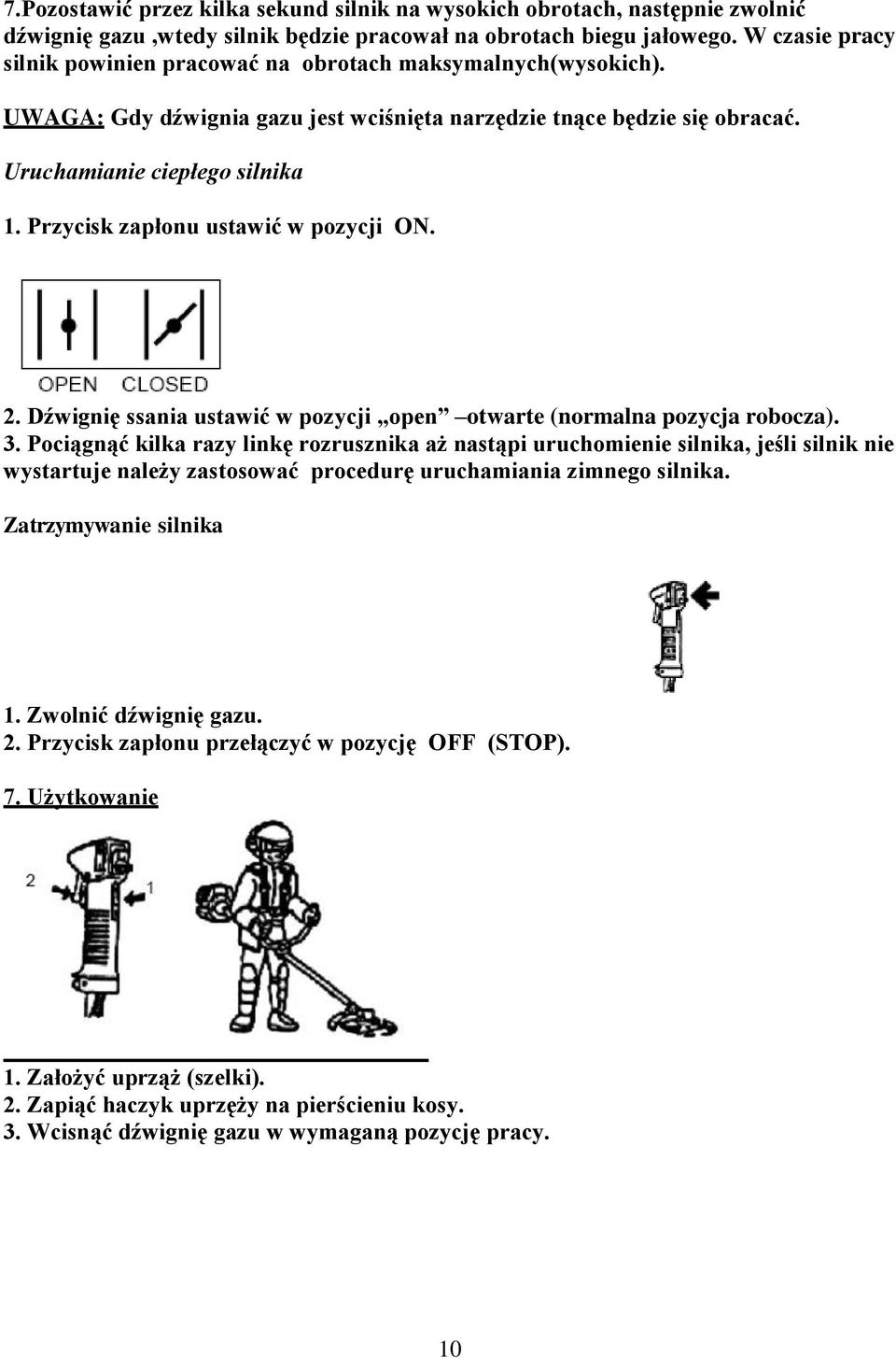 Przycisk zapłonu ustawić w pozycji ON. 2. Dźwignię ssania ustawić w pozycji open otwarte (normalna pozycja robocza). 3.