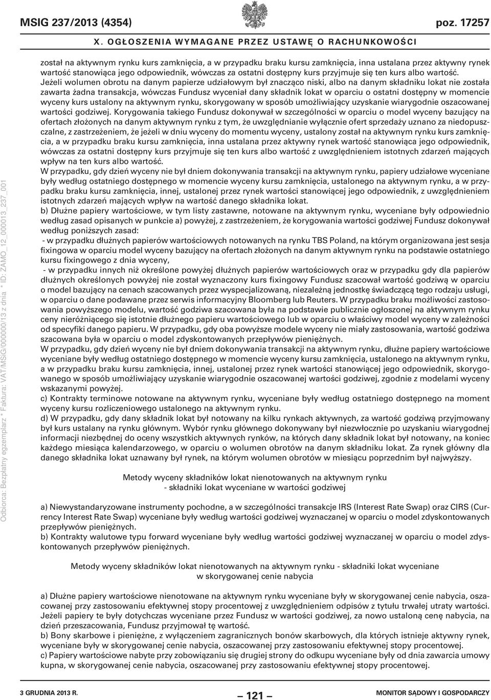 Jeżeli wolumen obrotu na danym papierze udziałowym był znacząco niski, albo na danym składniku lokat nie została zawarta żadna transakcja, wówczas Fundusz wyceniał dany składnik lokat w oparciu o