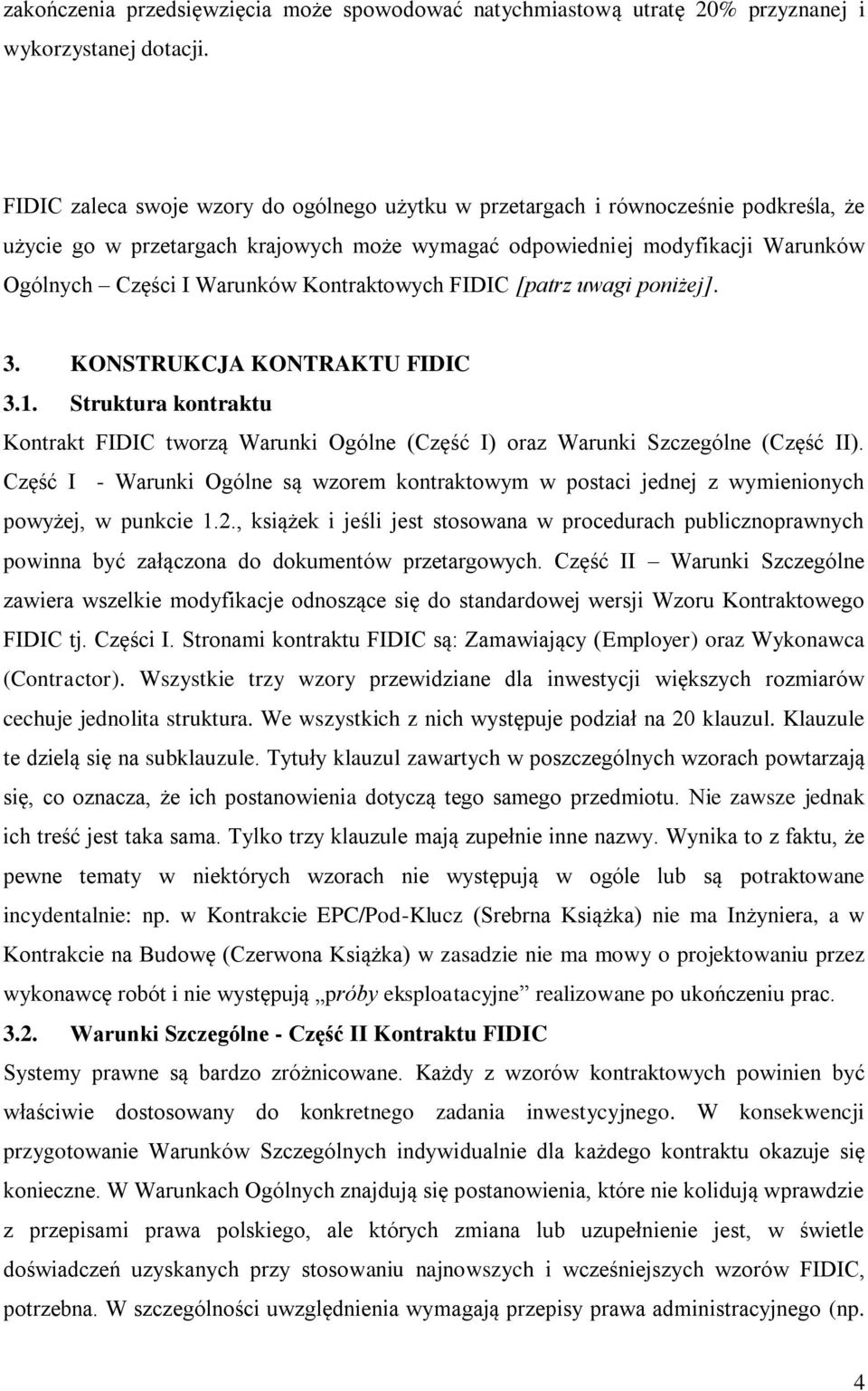 Kontraktowych FIDIC [patrz uwagi poniżej]. 3. KONSTRUKCJA KONTRAKTU FIDIC 3.1. Struktura kontraktu Kontrakt FIDIC tworzą Warunki Ogólne (Część I) oraz Warunki Szczególne (Część II).