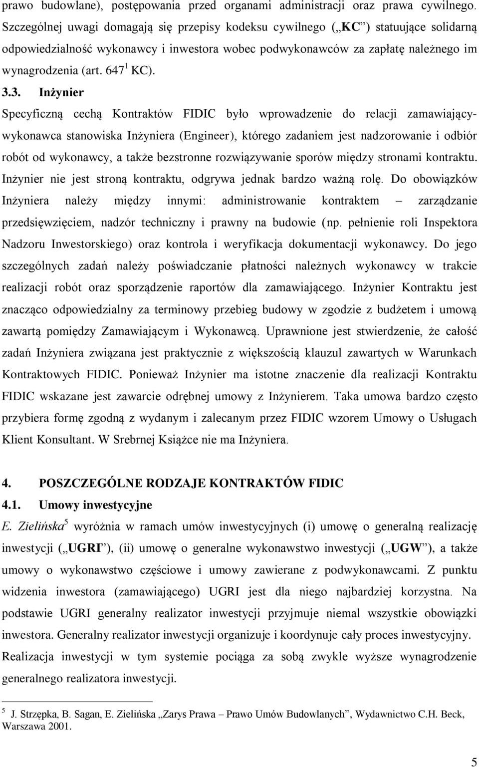 3.3. Inżynier Specyficzną cechą Kontraktów FIDIC było wprowadzenie do relacji zamawiającywykonawca stanowiska Inżyniera (Engineer), którego zadaniem jest nadzorowanie i odbiór robót od wykonawcy, a