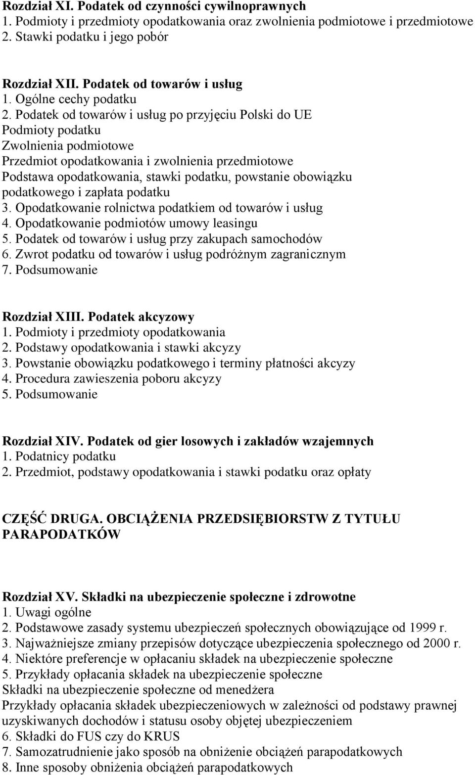 Podatek od towarów i usług po przyjęciu Polski do UE Podmioty podatku Zwolnienia podmiotowe Przedmiot opodatkowania i zwolnienia przedmiotowe Podstawa opodatkowania, stawki podatku, powstanie