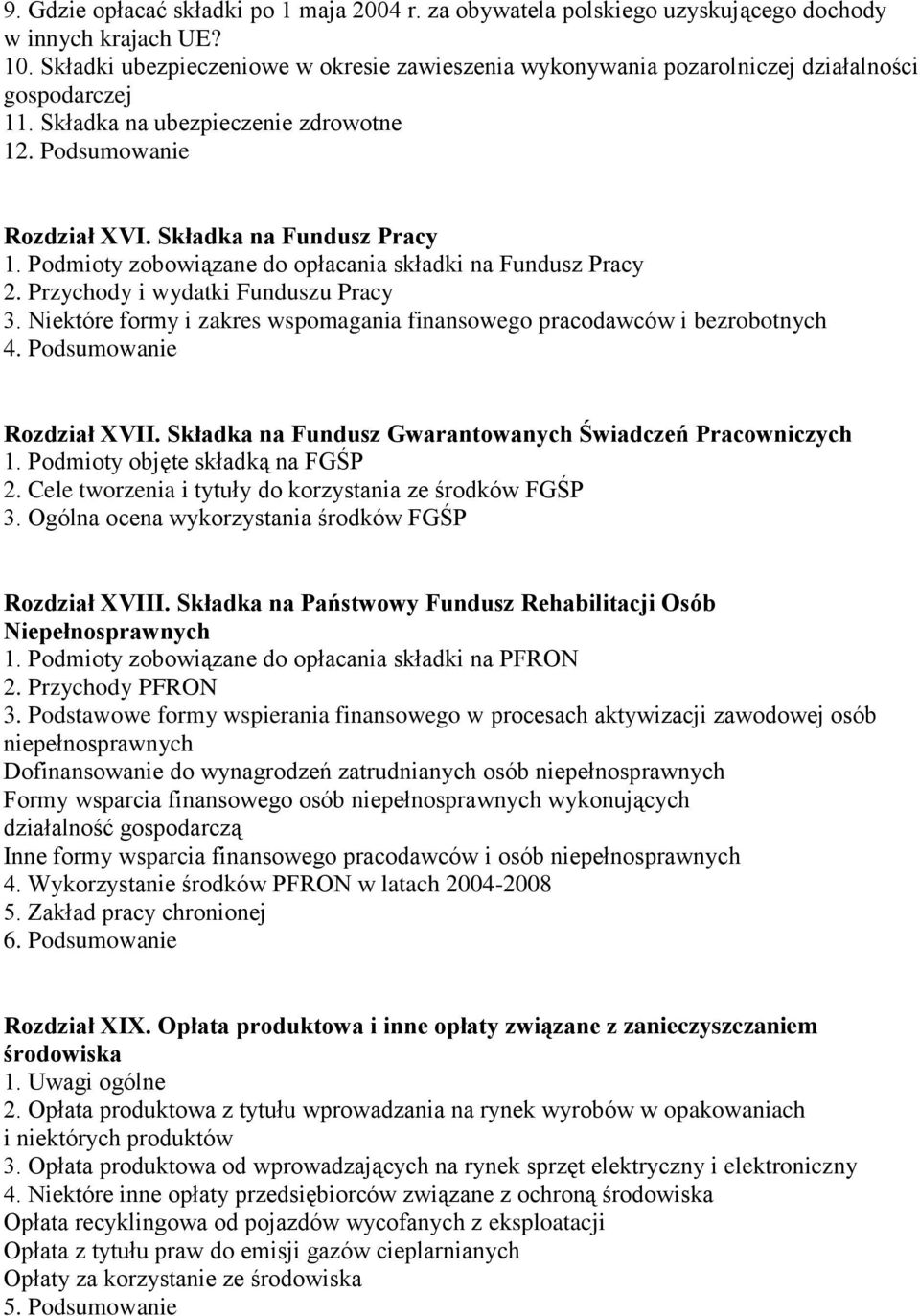 Podmioty zobowiązane do opłacania składki na Fundusz Pracy 2. Przychody i wydatki Funduszu Pracy 3. Niektóre formy i zakres wspomagania finansowego pracodawców i bezrobotnych 4.