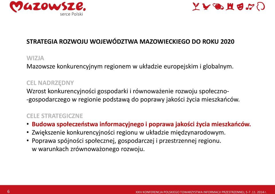 CELE STRATEGICZNE Budowa społeczeństwa informacyjnego i poprawa jakości życia mieszkańców. Zwiększenie konkurencyjności regionu w układzie międzynarodowym.