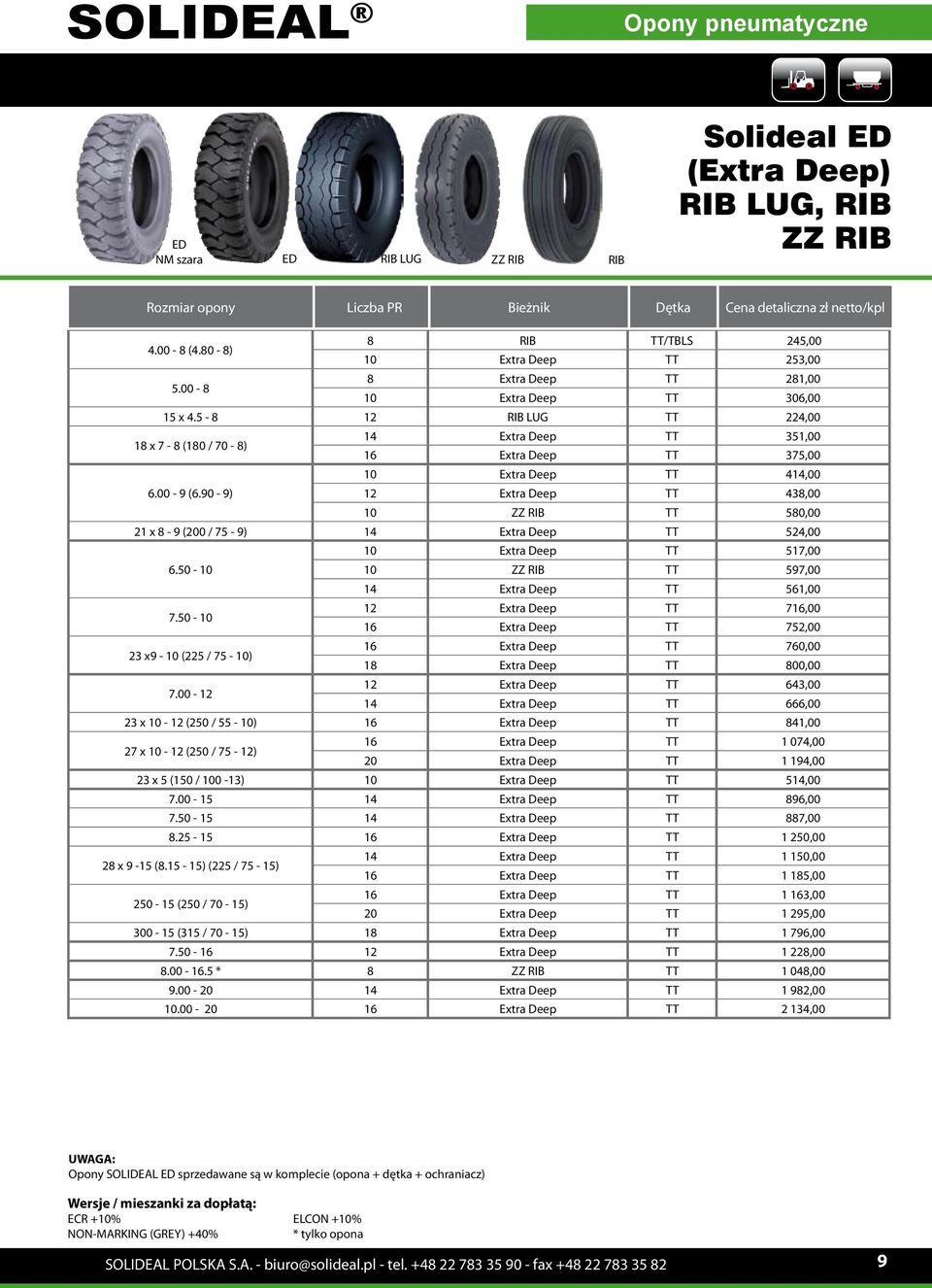 5-8 12 RIB LUG TT 224,00 18 x 7-8 (180 / 70-8) 14 Extra Deep TT 351,00 16 Extra Deep TT 375,00 10 Extra Deep TT 414,00 6.00-9 (6.