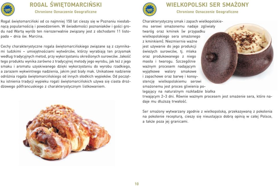 Cechy charakterystyczne rogala świętomarcińskiego związane są z czynnikami ludzkimi umiejętnościami wytwórców, którzy wyrabiają ten przysmak według tradycyjnych metod, przy wykorzystaniu określonych