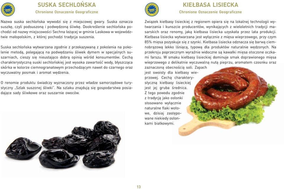 Suska sechlońska wytwarzana zgodnie z przekazywaną z pokolenia na pokolenie metodą, polegającą na podwędzaniu śliwek dymem w specjalnych suszarniach, cieszy się nieustająco dobrą opinią wśród