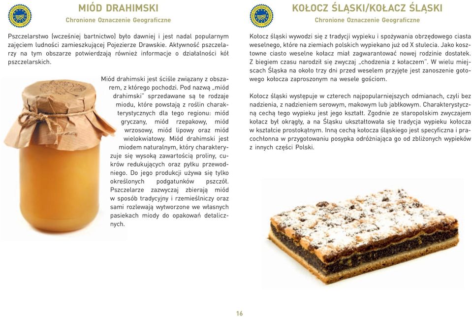 Pod nazwą miód drahimski sprzedawane są te rodzaje miodu, które powstają z roślin charakterystycznych dla tego regionu: miód gryczany, miód rzepakowy, miód wrzosowy, miód lipowy oraz miód