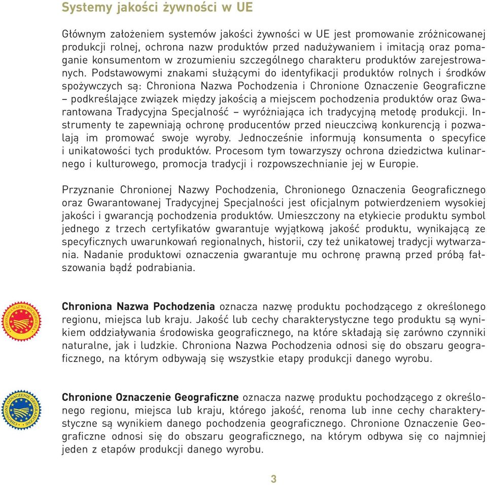 Podstawowymi znakami służącymi do identyfikacji produktów rolnych i środków spożywczych są: Chroniona Nazwa Pochodzenia i Chronione Oznaczenie Geograficzne podkreślające związek między jakością a
