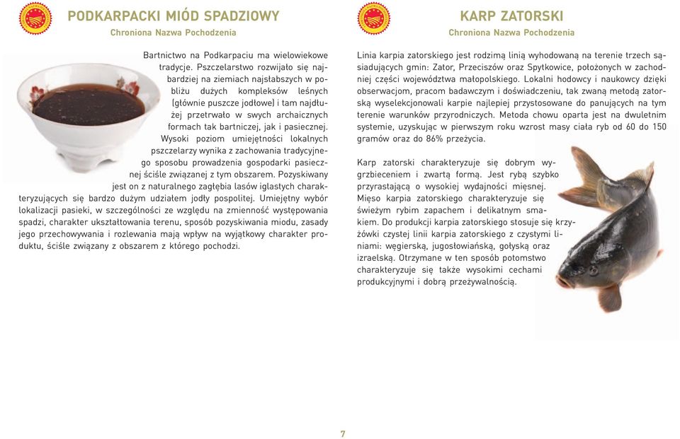 Pszczelarstwo rozwijało się najbardziej na ziemiach najsłabszych w pobliżu dużych kompleksów leśnych (głównie puszcze jodłowe) i tam najdłużej przetrwało w swych archaicznych formach tak bartniczej,