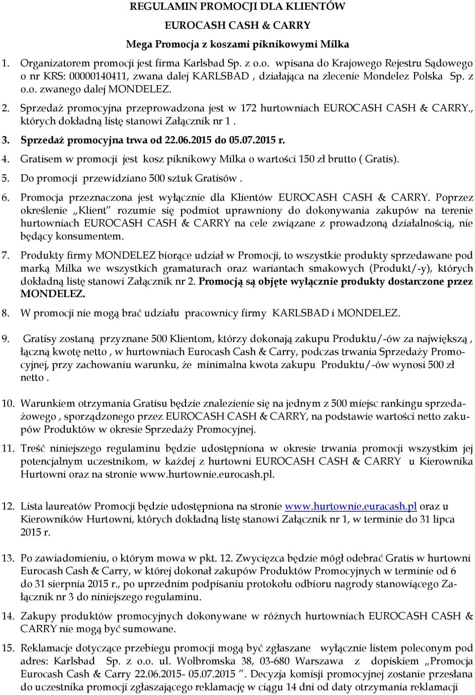 2015 do 05.07.2015 r. 4. Gratisem w promocji jest kosz piknikowy Milka o wartości 150 zł brutto ( Gratis). 5. Do promocji przewidziano 500 sztuk Gratisów. 6.