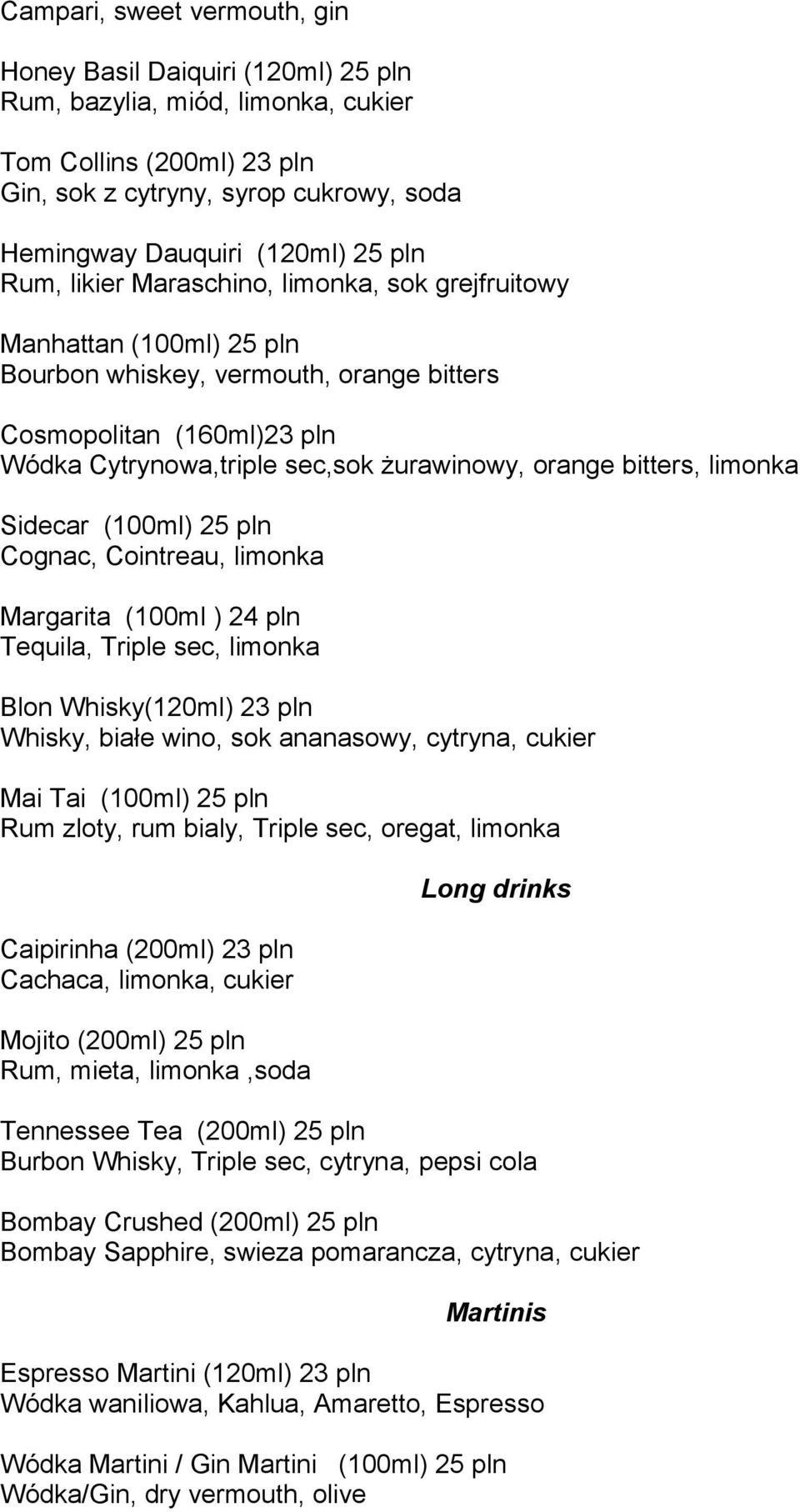 bitters, limonka Sidecar (100ml) 25 pln Cognac, Cointreau, limonka Margarita (100ml ) 24 pln Tequila, Triple sec, limonka Blon Whisky(120ml) 23 pln Whisky, białe wino, sok ananasowy, cytryna, cukier