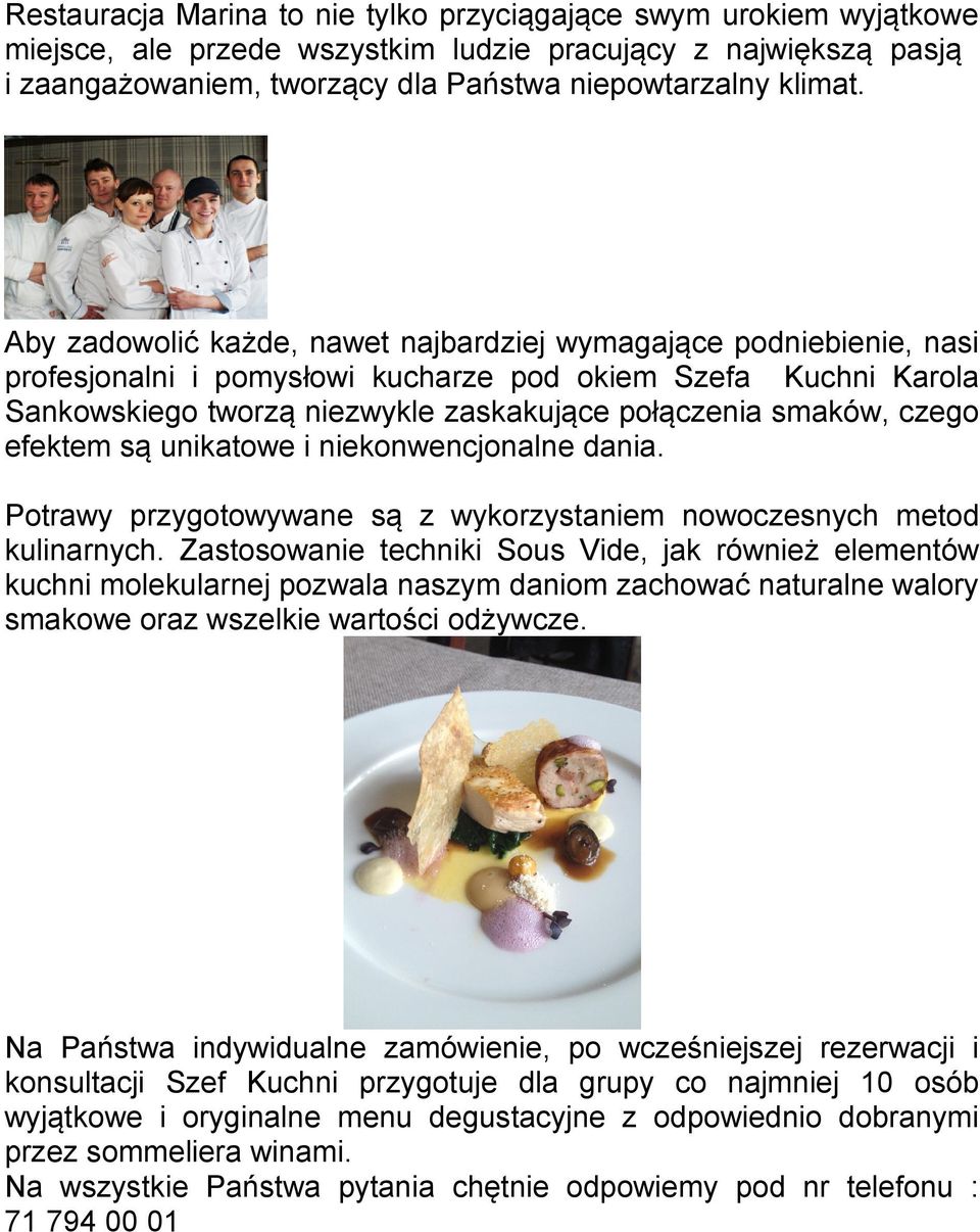 czego efektem są unikatowe i niekonwencjonalne dania. Potrawy przygotowywane są z wykorzystaniem nowoczesnych metod kulinarnych.
