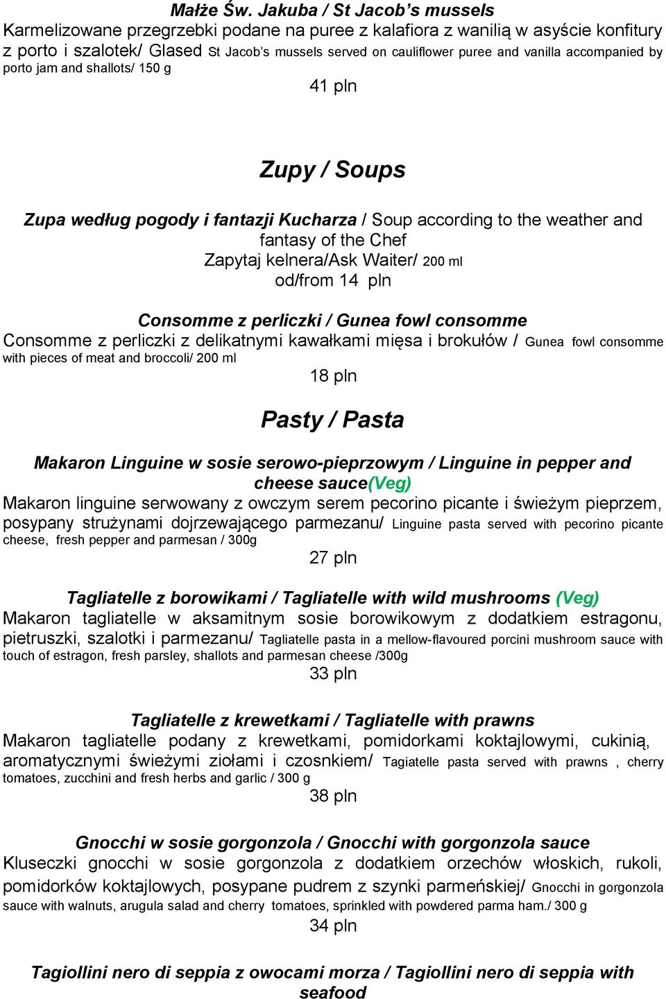 accompanied by porto jam and shallots/ 150 g 41 pln Zupy / Soups Zupa według pogody i fantazji Kucharza / Soup according to the weather and fantasy of the Chef Zapytaj kelnera/ask Waiter/ 200 ml