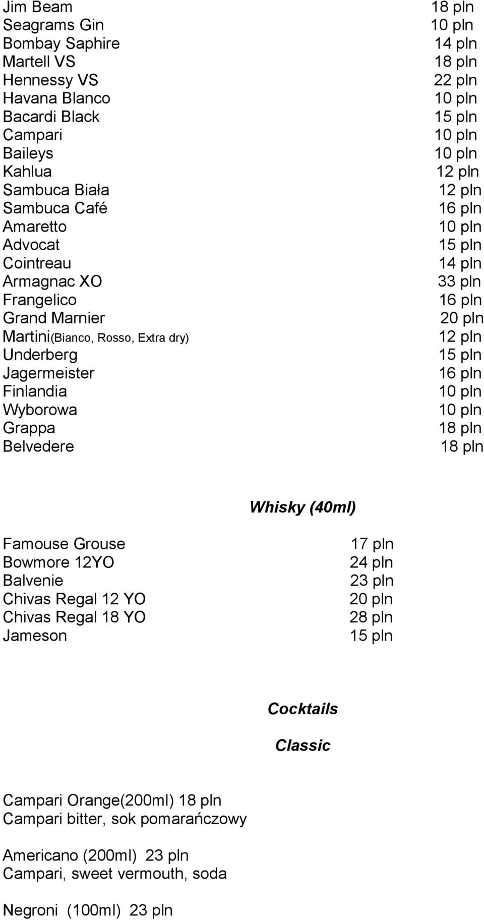 pln 16 pln 33 pln 16 pln 20 pln 12 pln 16 pln Whisky (40ml) Famouse Grouse Bowmore 12YO Balvenie Chivas Regal 12 YO Chivas Regal 18 YO Jameson 17 pln 24 pln 23