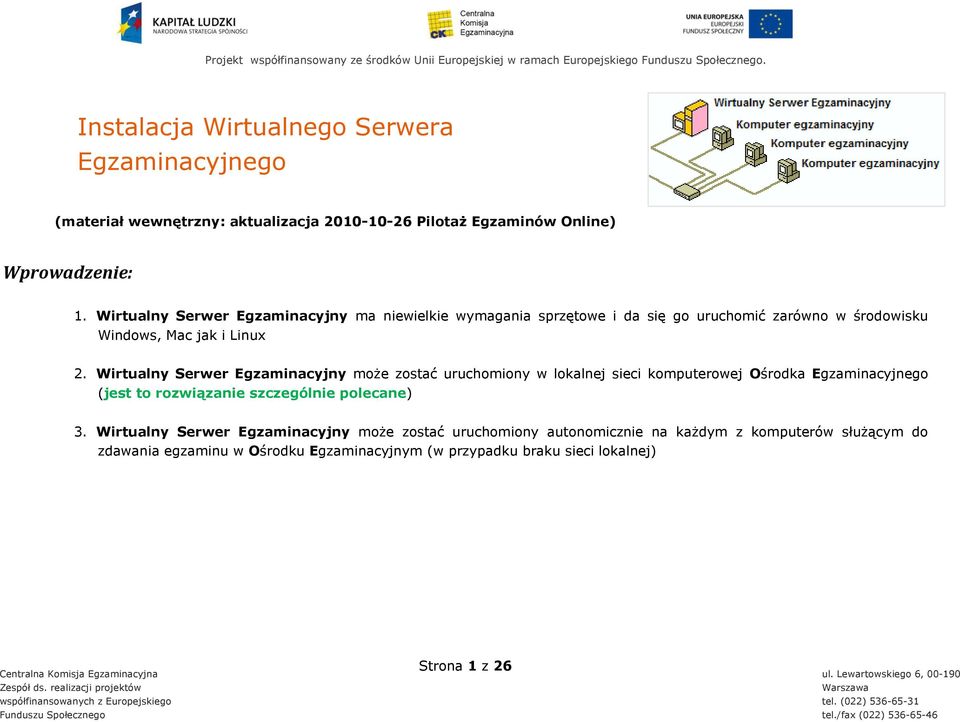 Wirtualny Serwer Egzaminacyjny może zostać uruchomiony w lokalnej sieci komputerowej Ośrodka Egzaminacyjnego (jest to rozwiązanie szczególnie polecane) 3.