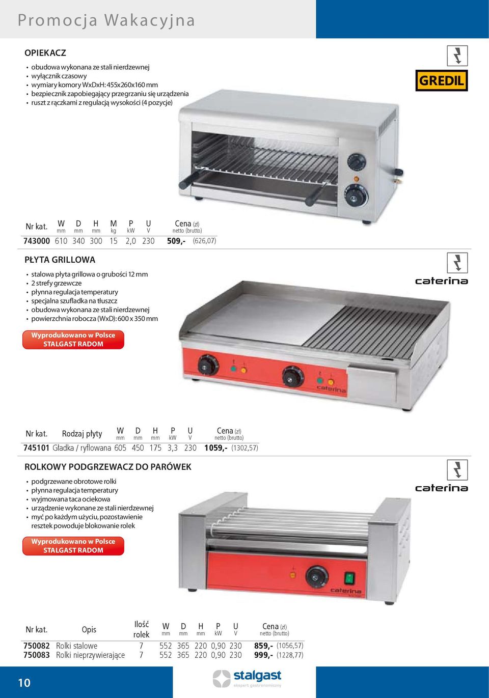 W M P U kg kw 743000 610 340 300 15 2,0 230 509,- (626,07) PŁYTA GRILLOWA stalowa płyta grillowa o grubości 12 2 strefy grzewcze płynna regulacja temperatury specjalna szufladka na tłuszcz obudowa