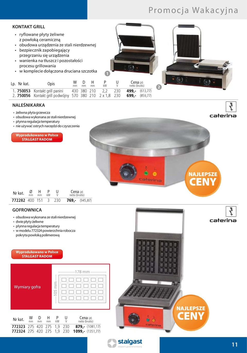 750056 Kontakt grill podwójny 570 380 210 2 x 1,8 230 699,- (859,77) 1 2 NALEŚNIKARKA żeliwna płyta grzewcza obudowa wykonana ze stali nierdzewnej płynna regulacja temperatury nie używać ostrych