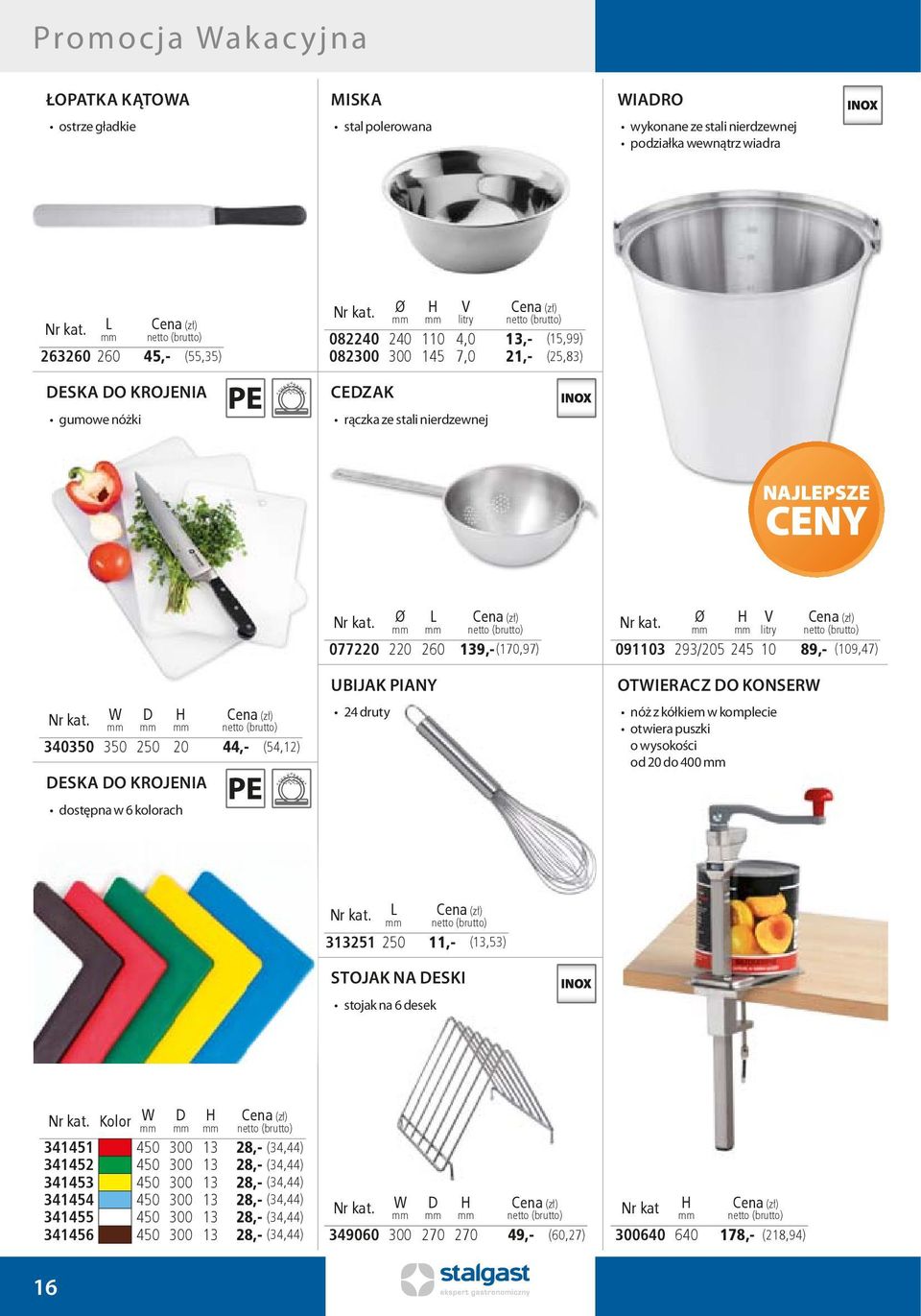 Ø L 077220 220 260 139,-(170,97) UBIJAK PIANY 24 druty Nr kat. Ø 091103 293/205 245 10 89,- (109,47) OTWIERACZ O KONSERW nóż z kółkiem w komplecie otwiera puszki o wysokości od 20 do 400 Nr kat.
