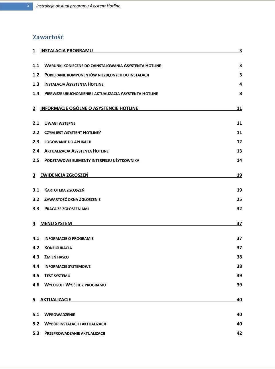 4 AKTUALIZACJA ASYSTENTA HOTLINE 13 2.5 PODSTAWOWE ELEMENTY INTERFEJSU UŻYTKOWNIKA 14 3 EWIDENCJA ZGŁOSZEŃ 19 3.1 KARTOTEKA ZGŁOSZEŃ 19 3.2 ZAWARTOŚĆ OKNA ZGŁOSZENIE 25 3.