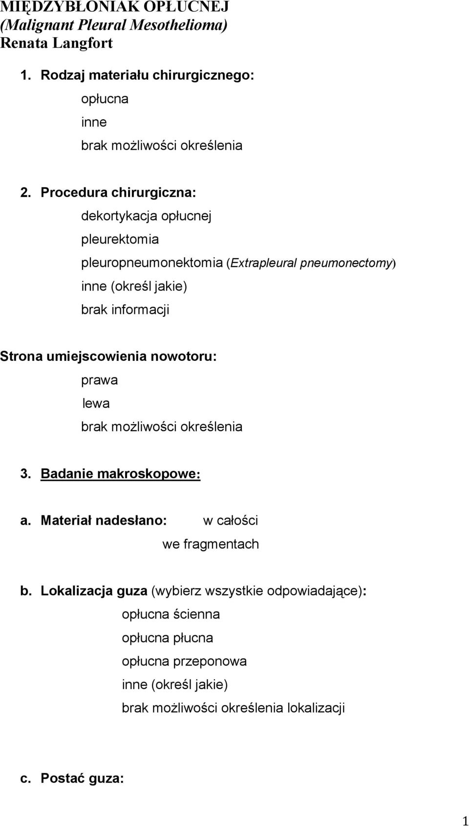 umiejscowienia nowotoru: prawa lewa brak moŝliwości określenia 3. Badanie makroskopowe: a. Materiał nadesłano: w całości we fragmentach b.