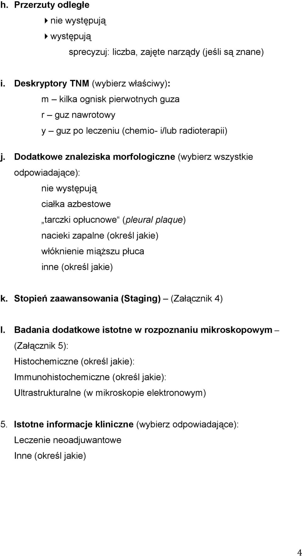 Dodatkowe znaleziska morfologiczne (wybierz wszystkie odpowiadające): nie występują ciałka azbestowe tarczki opłucnowe (pleural plaque) nacieki zapalne (określ jakie) włóknienie miąŝszu płuca