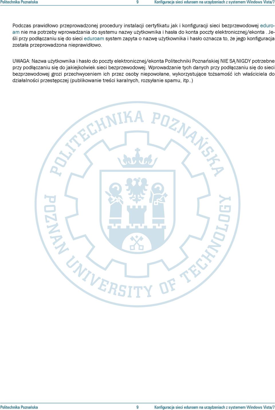 Jeśli przy podłączaniu się do sieci eduroam system zapyta o nazwę użytkownika i hasło oznacza to, że jego konfiguracja została przeprowadzona nieprawidłowo.