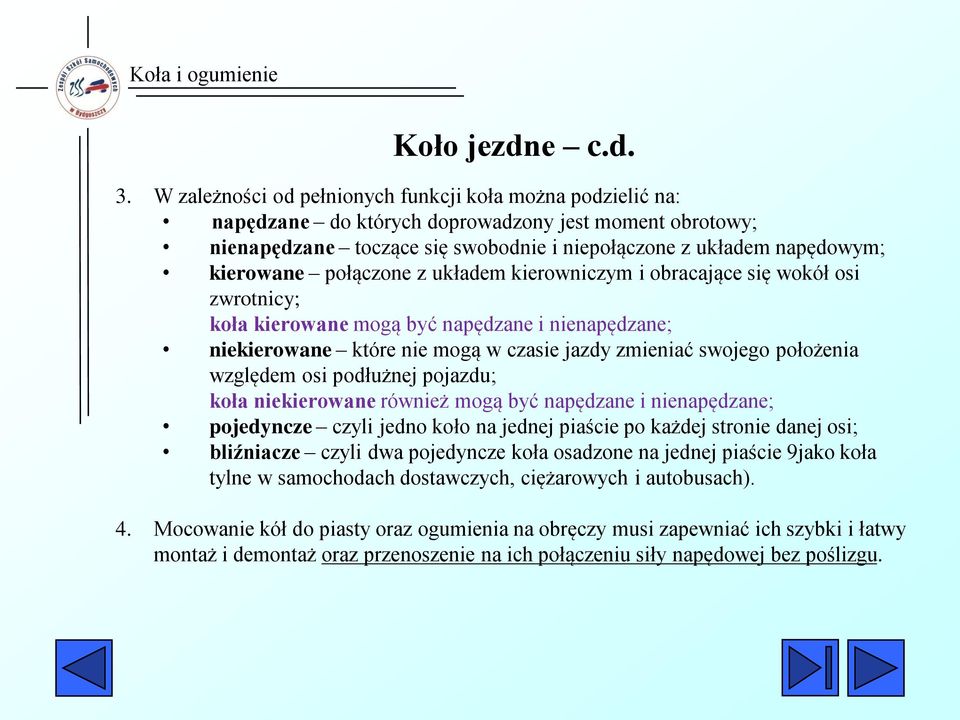 połączone z układem kierowniczym i obracające się wokół osi zwrotnicy; koła kierowane mogą być napędzane i nienapędzane; niekierowane które nie mogą w czasie jazdy zmieniać swojego położenia względem
