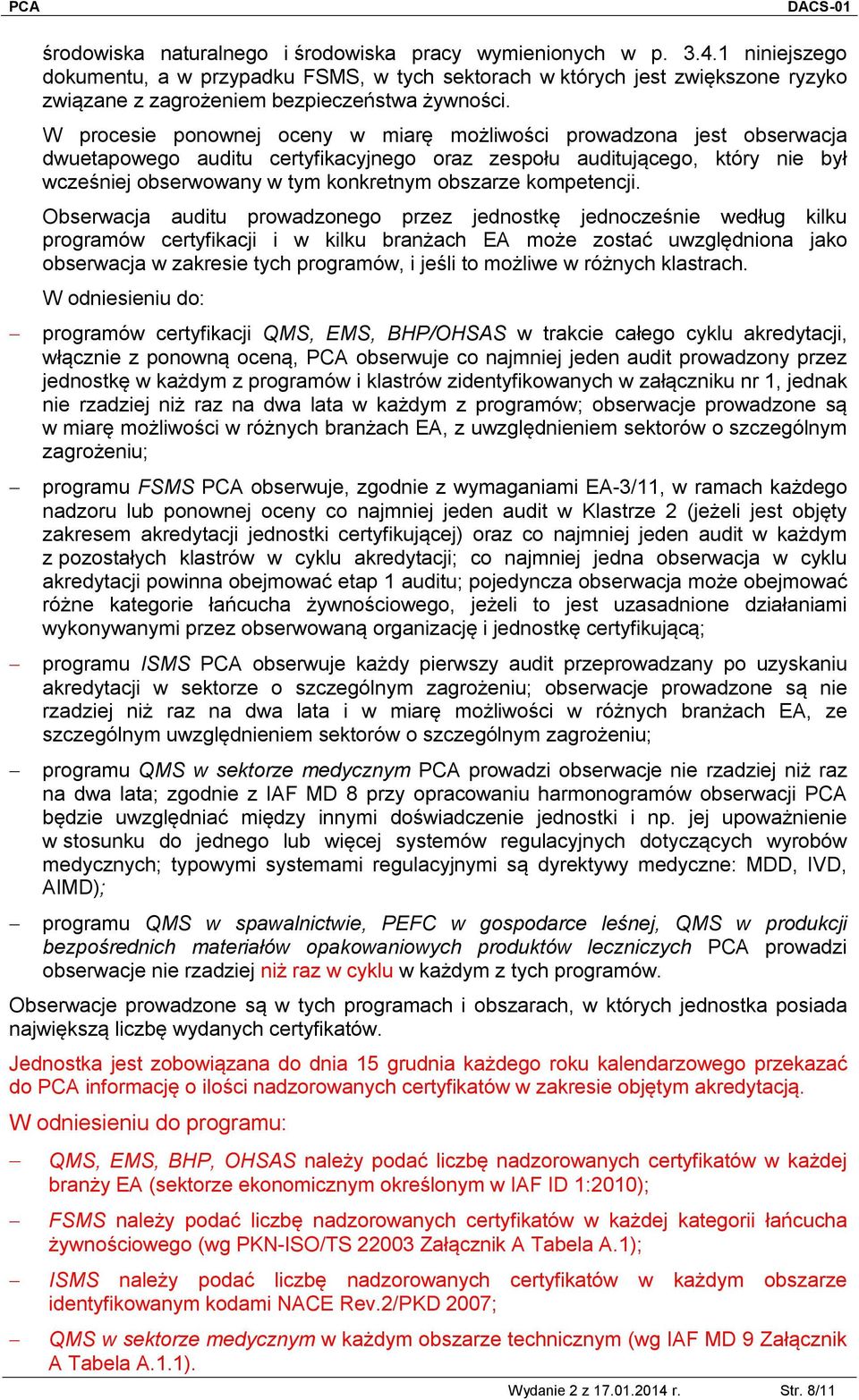 W procesie ponownej oceny w miarę możliwości prowadzona jest obserwacja dwuetapowego auditu certyfikacyjnego oraz zespołu auditującego, który nie był wcześniej obserwowany w tym konkretnym obszarze