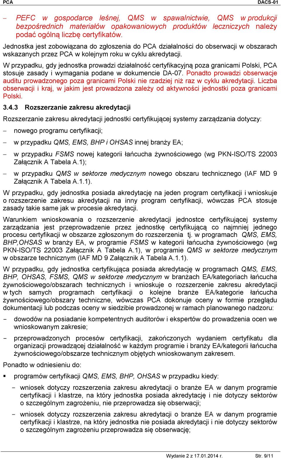 W przypadku, gdy jednostka prowadzi działalność certyfikacyjną poza granicami Polski, PCA stosuje zasady i wymagania podane w dokumencie DA-07.