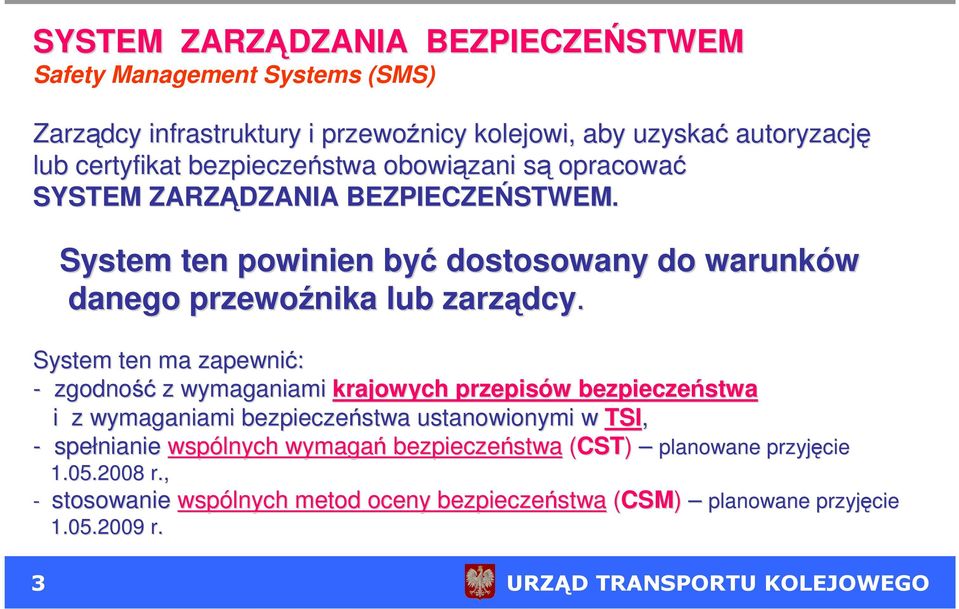System ten ma zapewnić: - zgodność z wymaganiami krajowych przepisów w bezpieczeństwa i z wymaganiami bezpieczeństwa ustanowionymi w TSI, - spełnianie wspólnych wymagań