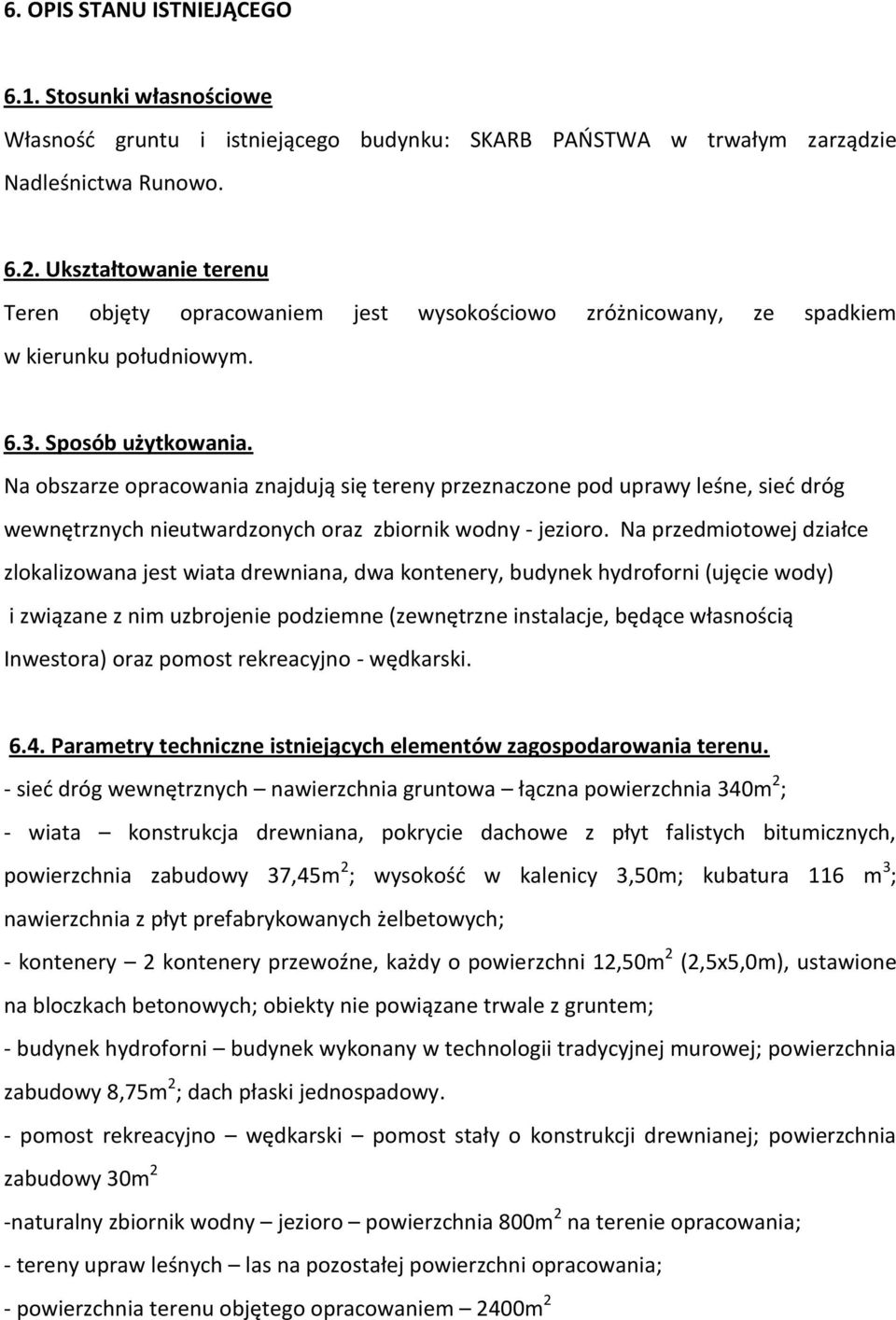 Na obszarze opracowania znajdują się tereny przeznaczone pod uprawy leśne, sied dróg wewnętrznych nieutwardzonych oraz zbiornik wodny - jezioro.