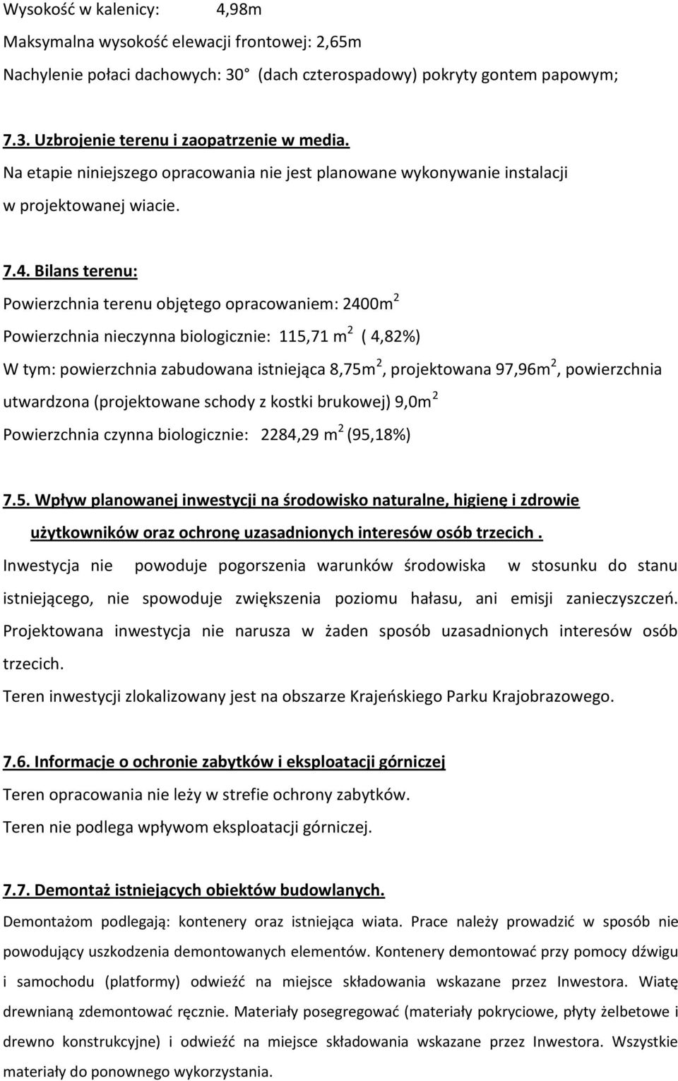Bilans terenu: Powierzchnia terenu objętego opracowaniem: 2400m 2 Powierzchnia nieczynna biologicznie: 115,71 m 2 ( 4,82%) W tym: powierzchnia zabudowana istniejąca 8,75m 2, projektowana 97,96m 2,