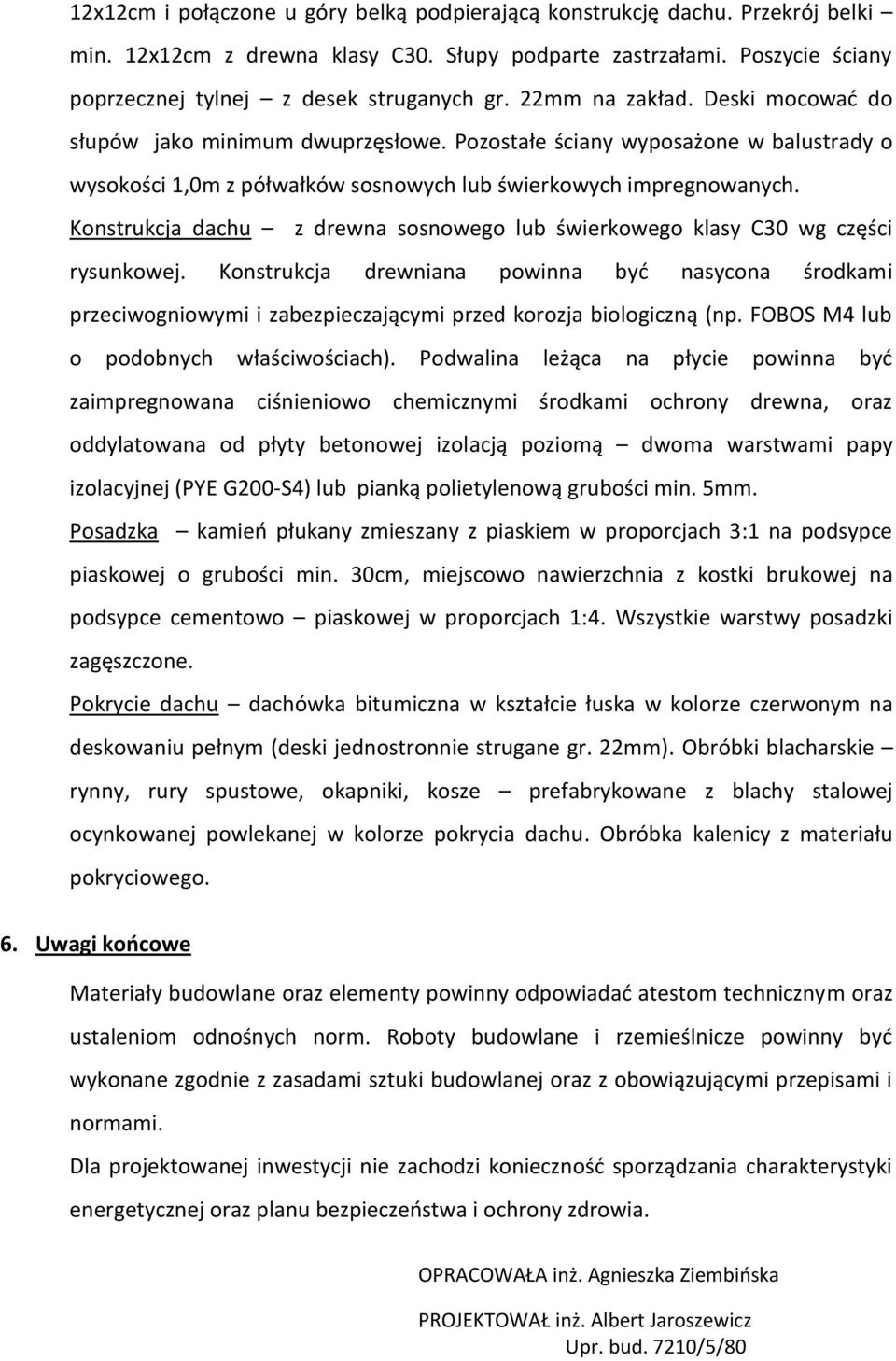 Konstrukcja dachu z drewna sosnowego lub świerkowego klasy C30 wg części rysunkowej.