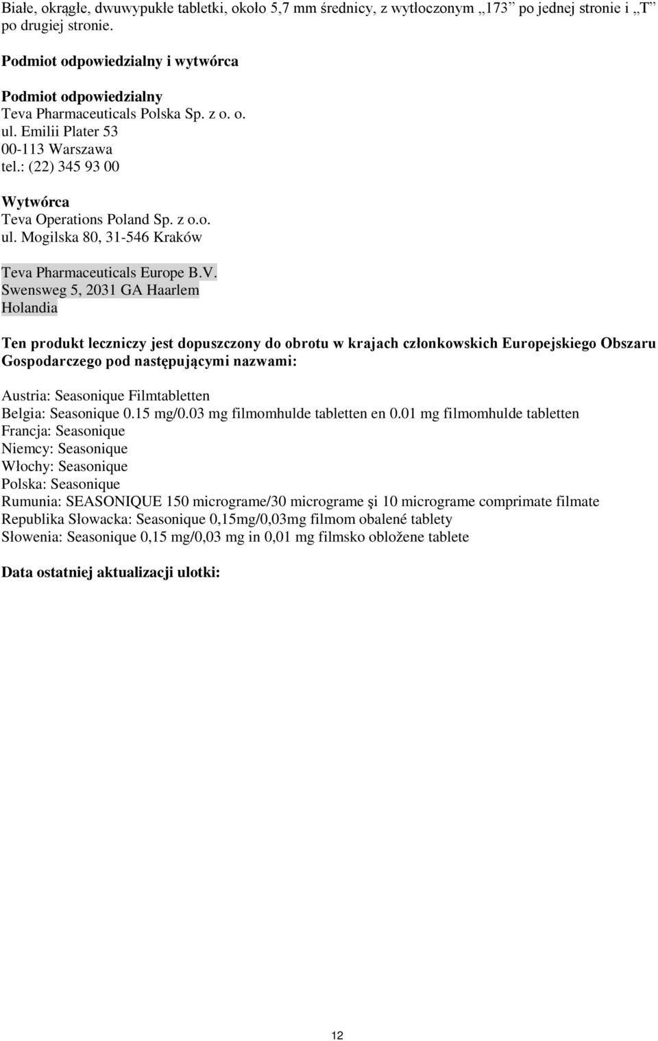 V. Swensweg 5, 2031 GA Haarlem Holandia Ten produkt leczniczy jest dopuszczony do obrotu w krajach członkowskich Europejskiego Obszaru Gospodarczego pod następującymi nazwami: Austria: Seasonique