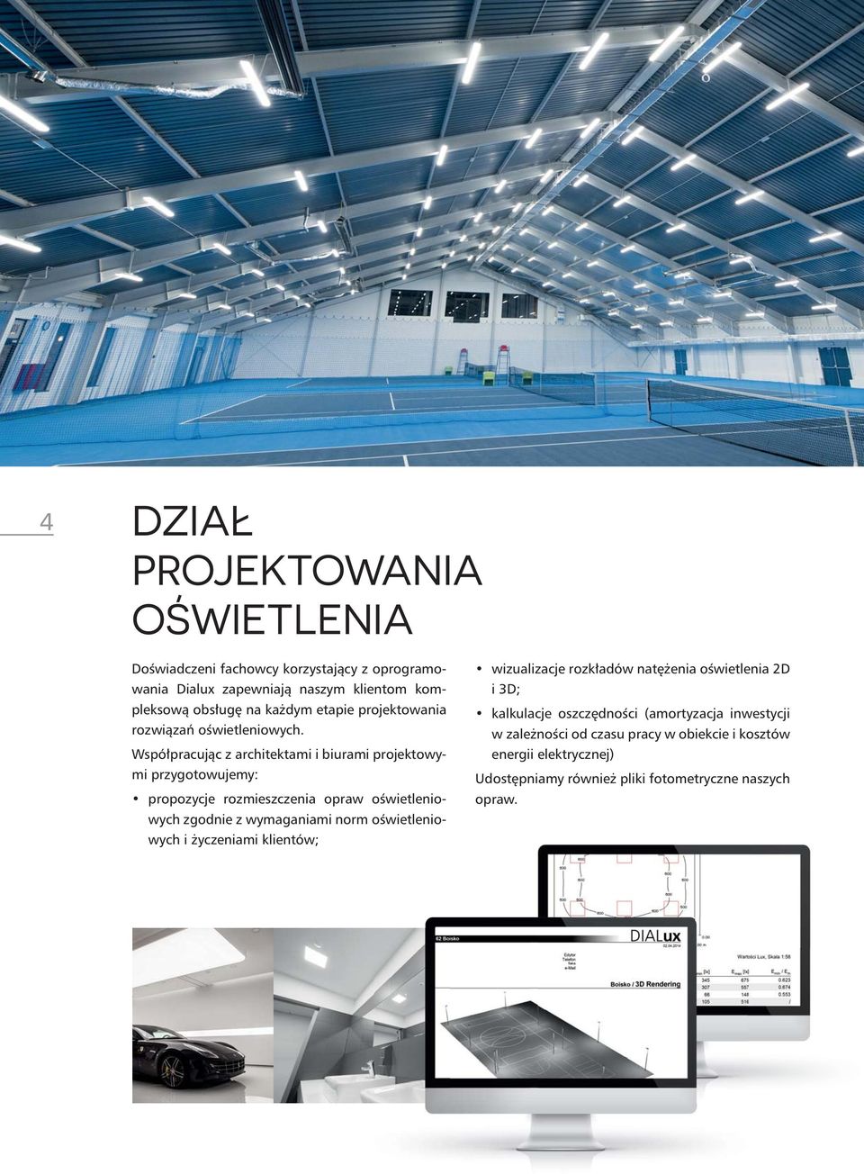 Współpracując z architektami i biurami projektowymi przygotowujemy: propozycje rozmieszczenia opraw oświetleniowych zgodnie z wymaganiami norm