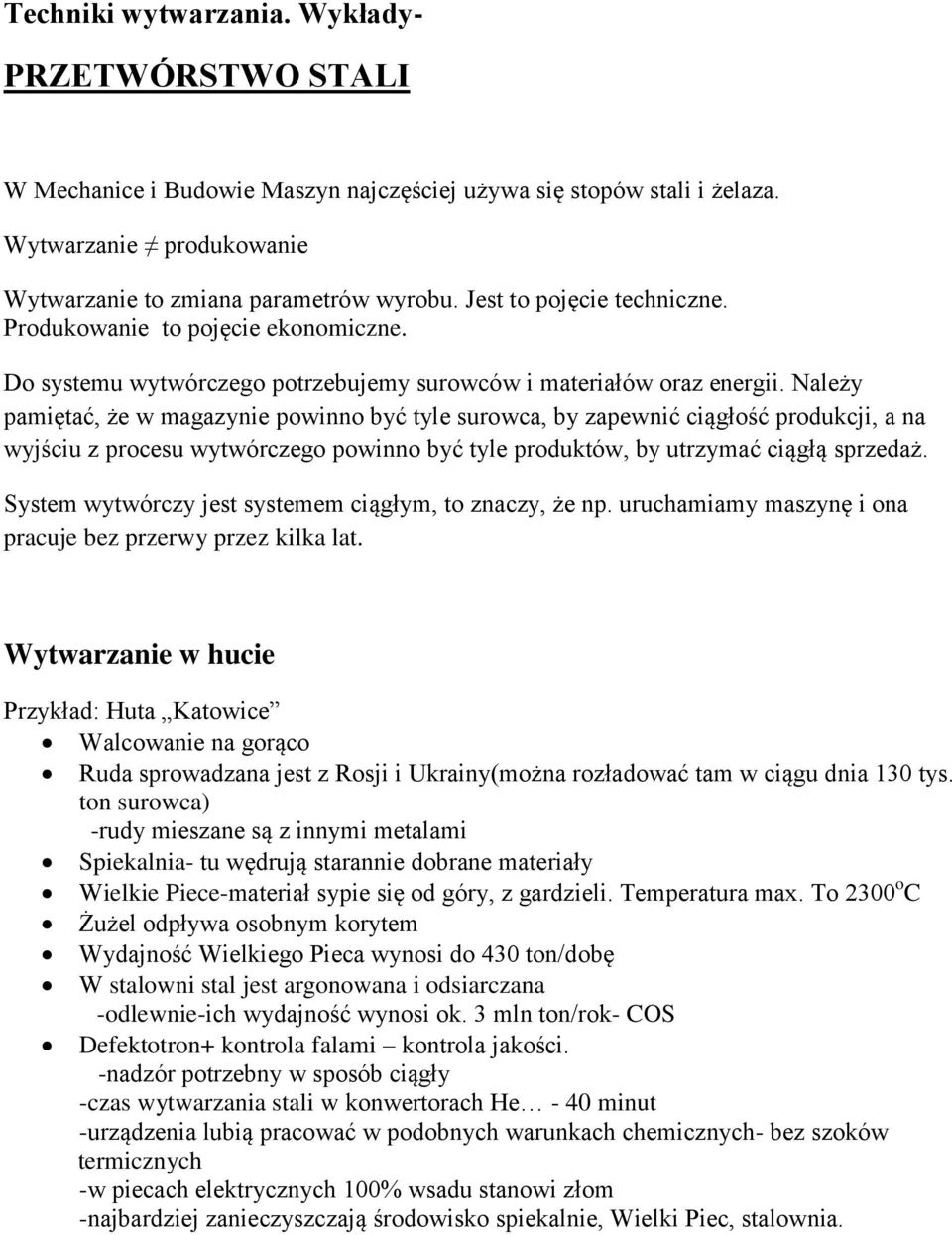 Należy pamiętać, że w magazynie powinno być tyle surowca, by zapewnić ciągłość produkcji, a na wyjściu z procesu wytwórczego powinno być tyle produktów, by utrzymać ciągłą sprzedaż.