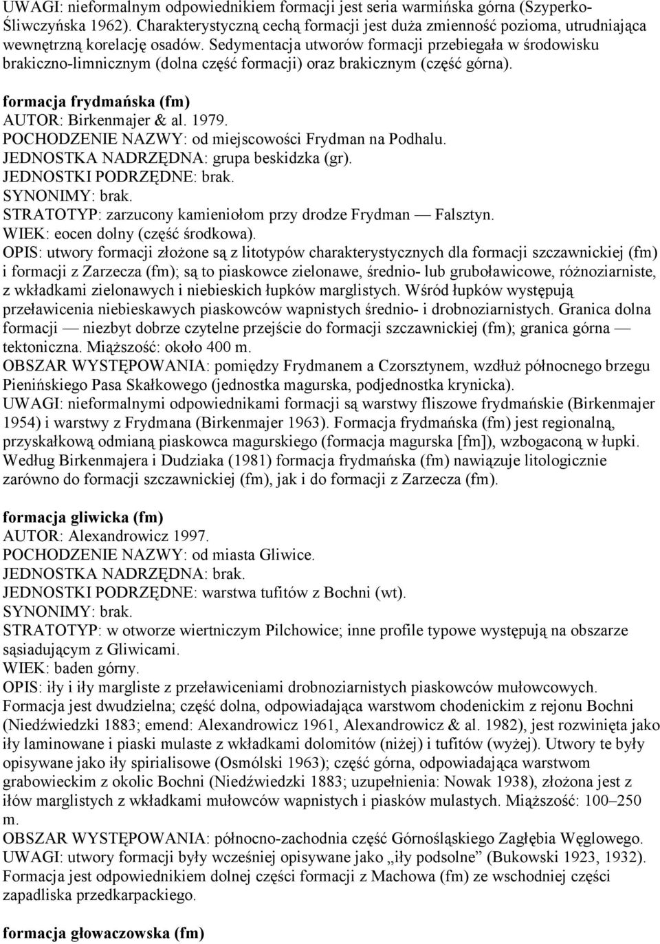 Sedymentacja utworów formacji przebiegała w środowisku brakiczno-limnicznym (dolna część formacji) oraz brakicznym (część górna). formacja frydmańska (fm) AUTOR: Birkenmajer & al. 1979.