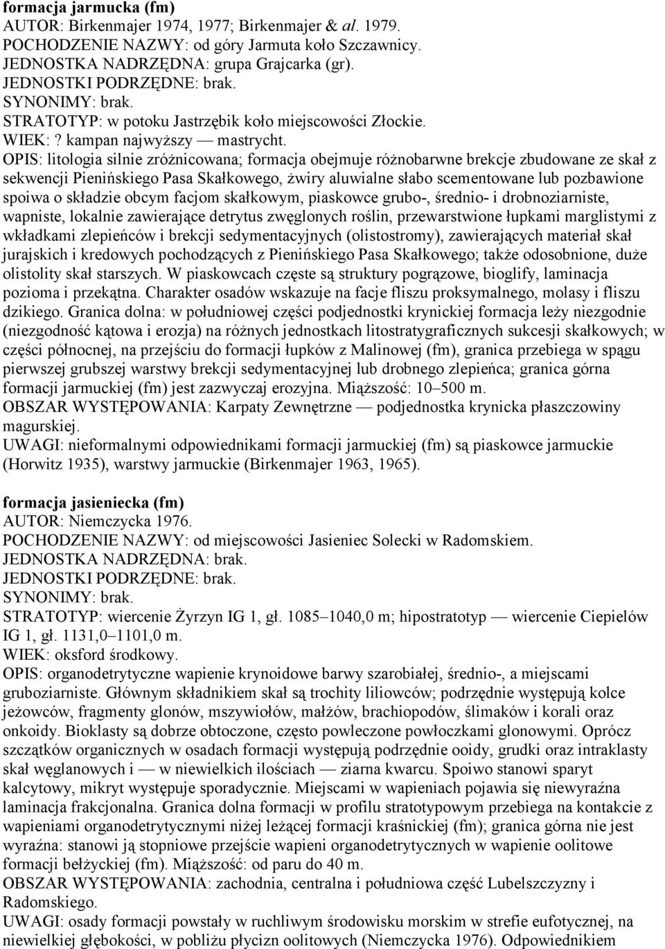 OPIS: litologia silnie zróżnicowana; formacja obejmuje różnobarwne brekcje zbudowane ze skał z sekwencji Pienińskiego Pasa Skałkowego, żwiry aluwialne słabo scementowane lub pozbawione spoiwa o