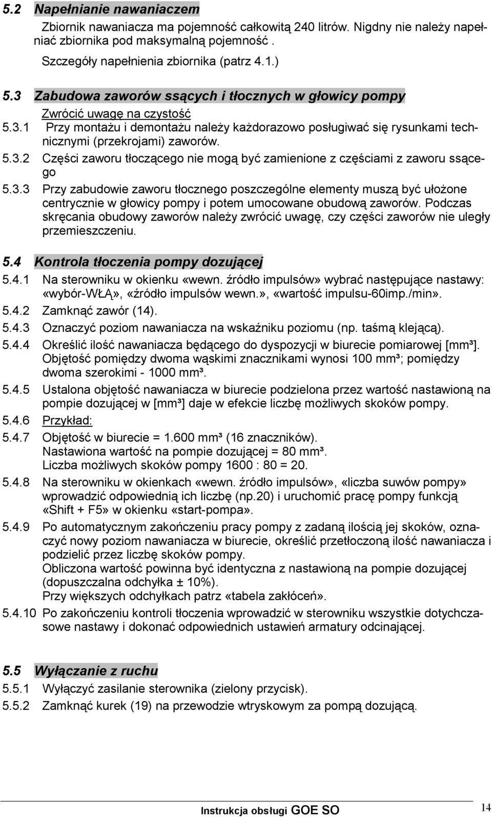 3.3 Przy zabudowie zaworu tłocznego poszczególne elementy muszą być ułożone centrycznie w głowicy pompy i potem umocowane obudową zaworów.