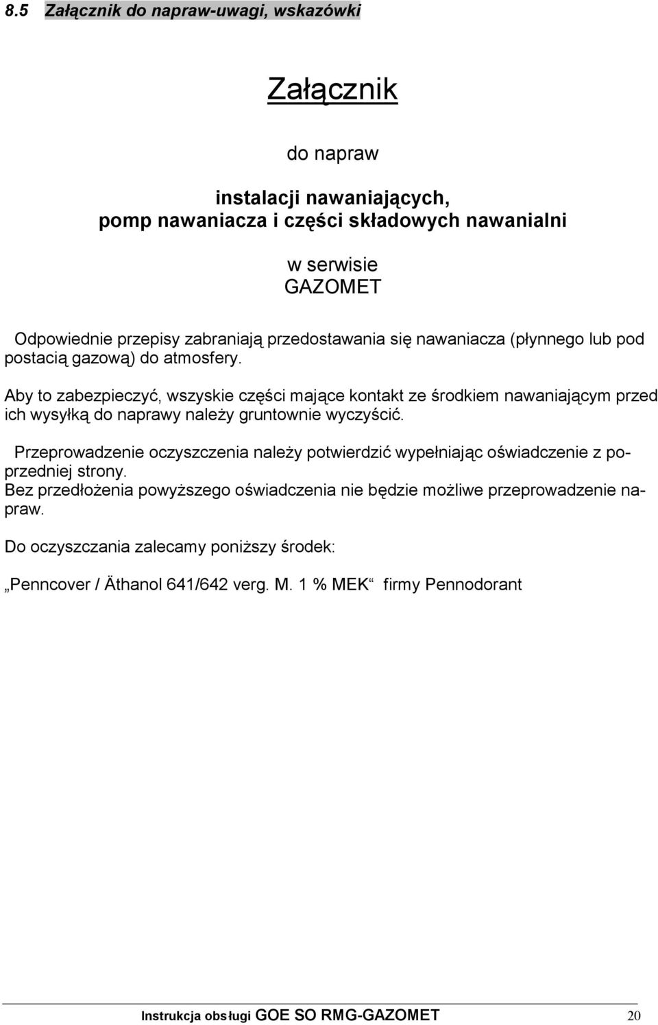 Aby to zabezpieczyć, wszyskie części mające kontakt ze środkiem nawaniającym przed ich wysyłką do naprawy należy gruntownie wyczyścić.