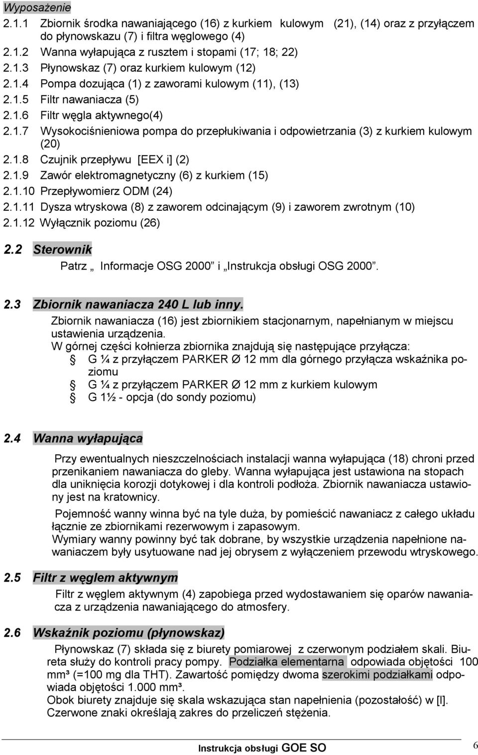 1.8 Czujnik przepływu [EEX i] (2) 2.1.9 Zawór elektromagnetyczny (6) z kurkiem (15) 2.1.10 Przepływomierz ODM (24) 2.1.11 Dysza wtryskowa (8) z zaworem odcinającym (9) i zaworem zwrotnym (10) 2.1.12 Wyłącznik poziomu (26) 2.