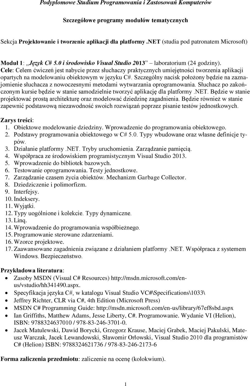 Szczególny nacisk położony będzie na zaznajomienie słuchacza z nowoczesnymi metodami wytwarzania oprogramowania.