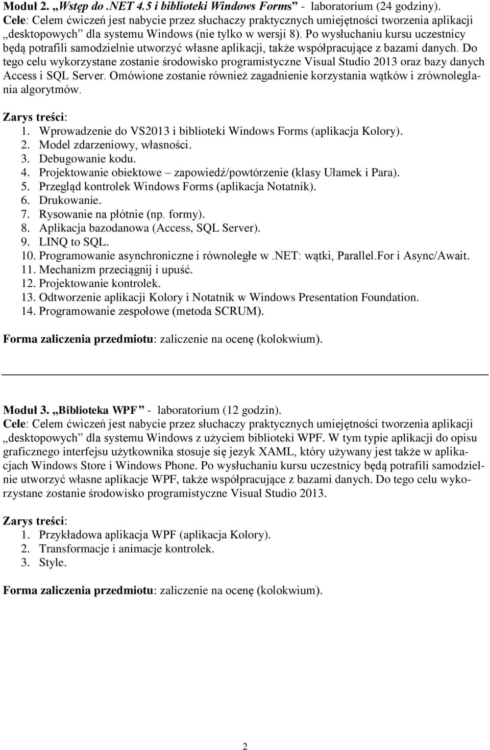 Do tego celu wykorzystane zostanie środowisko programistyczne Visual Studio 2013 oraz bazy danych Access i SQL Server.