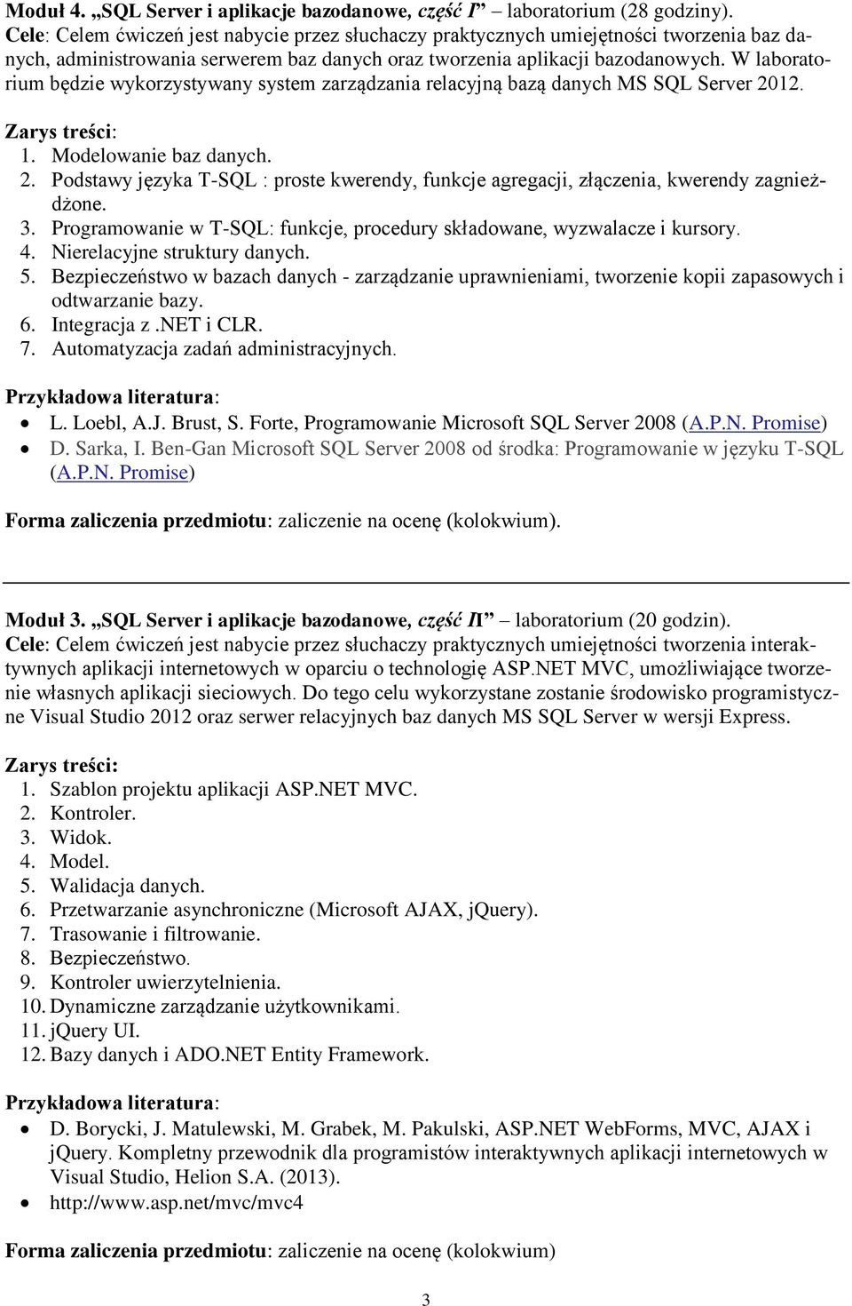 W laboratorium będzie wykorzystywany system zarządzania relacyjną bazą danych MS SQL Server 2012. 1. Modelowanie baz danych. 2. Podstawy języka T-SQL : proste kwerendy, funkcje agregacji, złączenia, kwerendy zagnieżdżone.