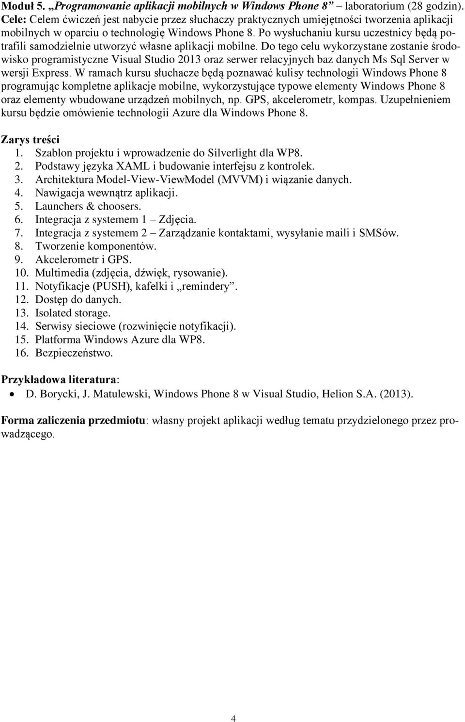 Do tego celu wykorzystane zostanie środowisko programistyczne Visual Studio 2013 oraz serwer relacyjnych baz danych Ms Sql Server w wersji Express.