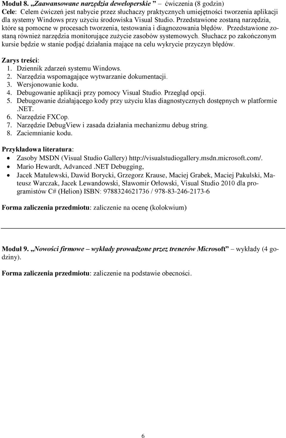 Słuchacz po zakończonym kursie będzie w stanie podjąć działania mające na celu wykrycie przyczyn błędów. 1. Dziennik zdarzeń systemu Windows. 2. Narzędzia wspomagające wytwarzanie dokumentacji. 3.