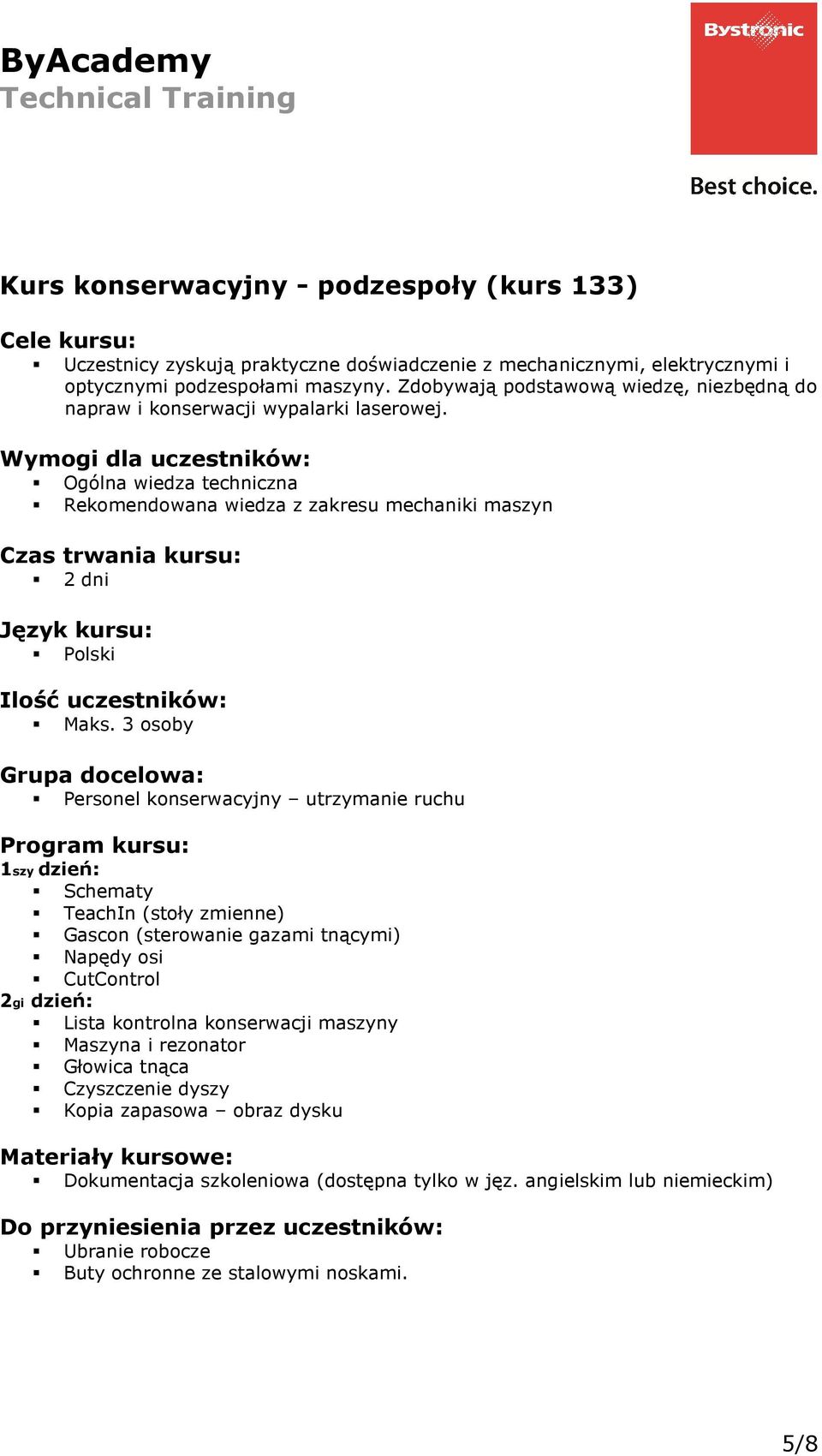 Rekomendowana wiedza z zakresu mechaniki maszyn 2 dni Personel konserwacyjny utrzymanie ruchu Schematy TeachIn (stoły zmienne) Gascon (sterowanie gazami